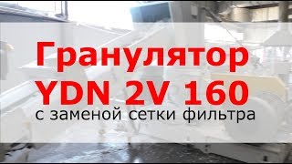 Гранулятор YDN 2V 160 и замена сетки фильтра