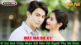 Review Phim:  Mật Mã Đố Kỵ/ Vì Yêu Em Anh Chấp Nhận Kết Hôn Với Người Khác/Artit/Paparwadee.Bản Full