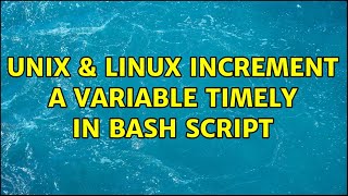 Unix & Linux: Increment a variable timely in bash script (2 Solutions!!)