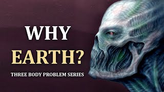 Why Did The Aliens Pick Earth? | Three Body Problem Series