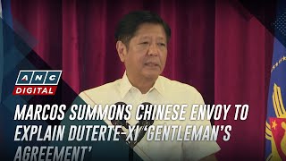 Marcos summons Chinese envoy to explain Duterte-Xi ‘gentleman’s agreement’ | ANC