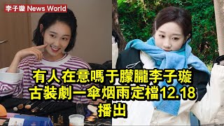 有人在意嗎？於朦朧、李子璇古裝劇《一傘煙雨》定檔12.18播出！ #李子璇 #lizixuan #lizixuan李子璇