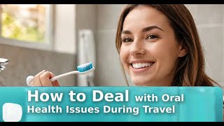 How to Deal with Oral Health Issues During Travel - Dental Health Hub