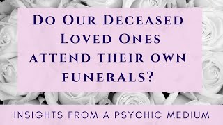 Do deceased loved ones attend their own funerals? Insights from a Psychic Medium.