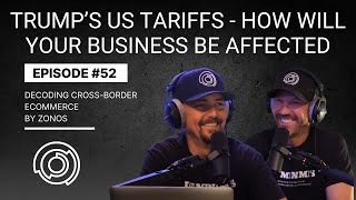 Trump’s US Tariffs - How will your business be affected | Decoding Cross-Border Ecommerce | Ep #52