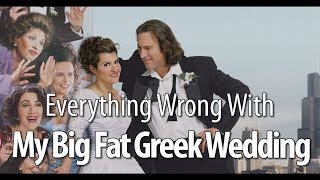 Everything Wrong With  My Big Fat Greek Wedding