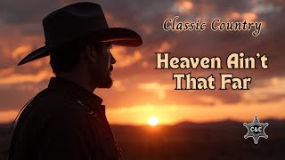 🙏 Heaven Ain’t That Far | A Song of Faith & Hope | Classic Country Ballad
