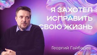 Я захотел исправить свою жизнь /Георгий Гайбаров/  Георгий делиться своей историей.