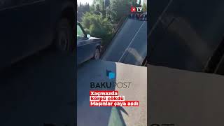 Xaçmazda körpü çökdü - Maşınlar çaya aşdı