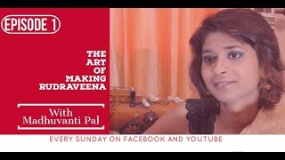 The art of Making Rudraveena ~ Episode 1 ~ Madhuvanti Pal