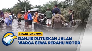 [HEADLINE NEWS, 21/01] Sungai Kampar Meluap, Banjir Sebabkan Pemutusan Akses Jalan di Riau