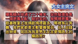 [大女主爽文]順風順水地過了二十幾年，突然發現我是一個惡毒女配。挺好笑的，我哪裡惡毒？慈善晚宴上我捐款捐得最多，哪裡有災有難，我們家都是主動響應號召，出人出錢出物資。