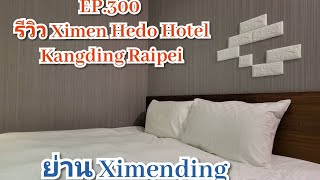 EP.300 รีวิว Ximen Hedo Hotel Kangding Taipei ใกล้ MRT XIMEN รร.ไทเป ไต้หวัน มีสายฉีดชำระ