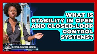 What Is Stability In Open And Closed-loop Control Systems? - Electrical Engineering Essentials