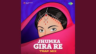 Jhumka Gira Re - Trap Mix