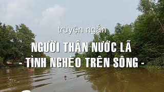 Người thân nước lã - Tình nghèo trên sông | Truyện ngắn Sáng tác