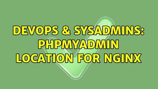 DevOps & SysAdmins: Phpmyadmin location for nginx (2 Solutions!!)