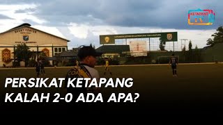 PERSIKAT KETAPANG KALAH 2-0 ADA APA?