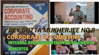 CORPORATE ACCOUNTING  INTERNAL RECONSTRUCTION 5TH SEMESTER NO 8 DEY DUTTA MUKHERJEE