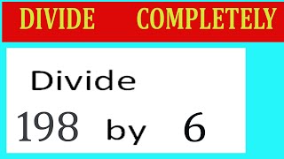 Divide     198      by     6  Divide   completely