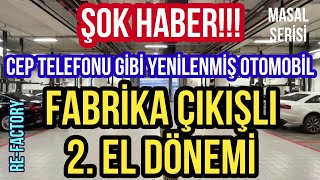 ŞOK HABER! FABRİKA ÇIKIŞLI 2. EL OTOMOBİL DÖNEMİ! | YENİLENMİŞ 2.El OTOMOBİL DÖNEMİ YANİ REFACTORY