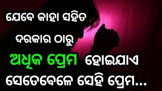 ଯେବେ କାହା ସହିତ ଦରକାର ଠାରୁ ଅଧିକ ପ୍ରେମ ହୋଇଯାଏ।odia motivational quotes