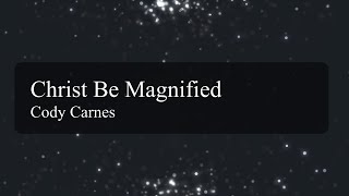 Christ Be Magnified - Cody Carnes