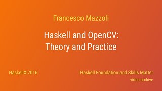 Francesco Mazzoli - Haskell and OpenCV: Theory and Practice (HaskellX 2016)