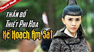 THẦN BỔ THIẾT PHI HOA - KẾ HOẠCH ÁM SÁT | Thuyết Minh | Phim Cổ Trang Trinh Thám Siêu Hay