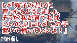 【スカッと】トメ「嫁子みたいに育ったらどうしましょ、そうだ！私が育てればいいのよ！」コトメ「そうよ、この子置いて帰っていいよ！」【DQN返し】