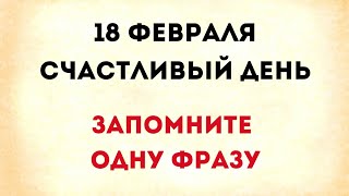 18 февраля - Счастливый день. Запомните всего одну фразу.