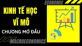 KINH TẾ HỌC VĨ MÔ | Chương Mở đầu. Khái quát Kinh tế vĩ mô - Tổng quan môn Kinh tế vĩ mô