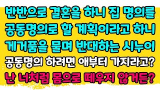 [카카오실화] 반반으로 결혼을 하니 집 명의를 공동명의로 할 계획이라고 하니 게거품을 물며 반대하는 시누이 공동명의 하려면 애부터 가지라고? 난 너처럼 몸으로 떼우지 않거든?