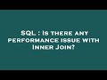 SQL : Is there any performance issue with Inner Join?