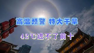 特重干旱来袭！北方多地42度高温进不了前十，接连发布红色预警