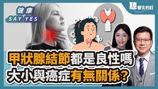 【聽醫生的話】健康 SAY YES｜甲狀腺結節都是良性嗎 大小與癌症有無關係？｜潘懷宗＋黃巧妮｜6.16.23