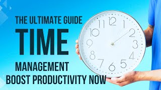 The Ultimate Guide to Time Management: Boost Productivity Now