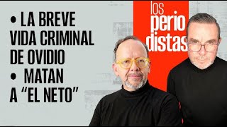 #EnVivo | #LosPeriodistas | La breve vida criminal de Ovidio | El crimen no paga: matan a “El Neto”