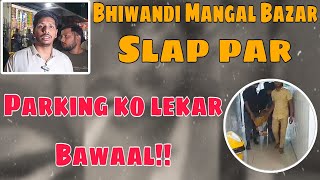 Bhiwandi ke Mangal Bazar Slap par vivaad‼️ Parking ko lekar huwa bada bawaal‼️