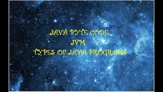 Lecture 4 - JAVA BYTE CODE/ JVM / TYPES OF JAVA PROGRAMS