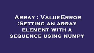 Array : ValueError :Setting an array element with a sequence using numpy