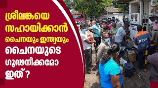 ശ്രീലങ്കയെ സഹായിക്കാന്‍ ചൈനയും, ഇന്ത്യയും, ചൈനയുടെ ഗൂഢ നീക്കമോ ഇത് | Sri Lanka Crisis