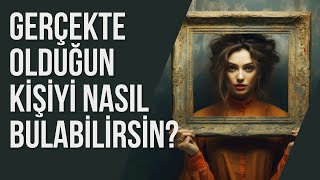 Gerçekte Olduğun Kişiyi Nasıl Bulabilirsin? Kendini Gerçekleştirme. Nasıl Varoluşuna Uygun Yaşarsın?