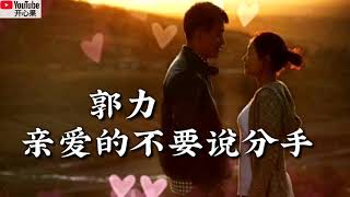 🎶❤【亲爱的不要说分手】演唱：郭力❤🎶