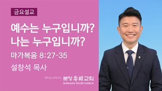 2022-12-02 | 예수는 누구입니까? 나는 누구입니까? | 설창석 목사 | 분당우리교회 금요기도회