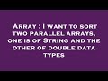 Array : I want to sort two parallel arrays, one is of String and the other of double data types