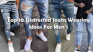 Top 10 Distressed Jeans Wearing Ideas For Men's | Ripped Jeans Fashion | Denim Jeans | Men's Outfits