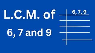 L.C.M. of 6 7 and 9
