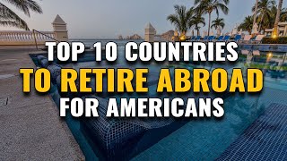 Top 10 COUNTRIES TO RETIRE ABROAD for Americans in 2023