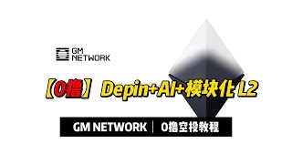 【0撸系列】Depin+AI+模块化项目GM Network空投教程